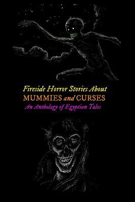 Fireside Horror Stories About Mummies and Curses: An Anthology of Egyptian Tales by Algernon Blackwood, Edgar Allan Poe, Arthur Conan Doyle