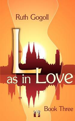 L as in Love (Book Three) by Ruth Gogoll
