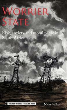 Worrier State: Risk, Anxiety and Moral Panic in South Africa by Nicky Falkof