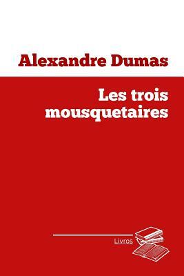 Les trois mousquetaires by Alexandre Dumas