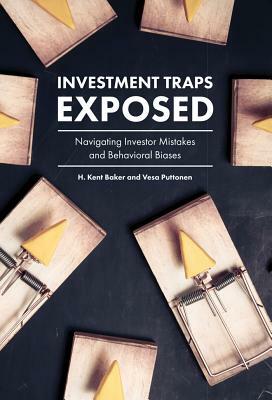 Investment Traps Exposed: Navigating Investor Mistakes and Behavioral Biases by Vesa Puttonen, H. Kent Baker