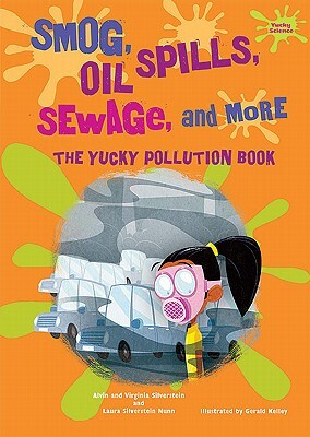 Smog, Oil Spills, Sewage, and More: The Yucky Pollution Book by Virginia Silverstein, Laura Silverstein Nunn, Alvin Silverstein