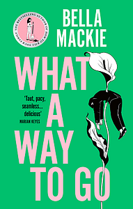 What A Way To Go by Bella Mackie