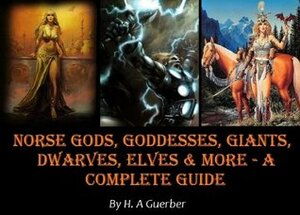 Norse Gods, Goddesses, Giants, Dwarves, Elves & More - A Complete Guide Illustrated by Hélène A. Guerber, A. Thor