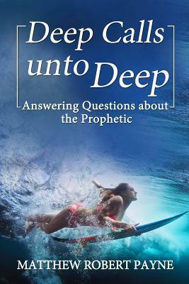 Deep Calls unto Deep: Answering Questions about the Prophetic by Matthew Robert Payne