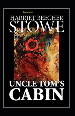 Uncle Tom's Cabin Annotated by Harriet Beecher Stowe