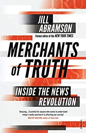 Merchants of Truth: Inside the News Revolution by Jill Abramson