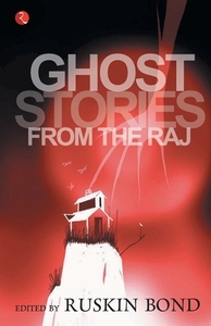 Ghost Stories From The Raj by Ruskin Bond