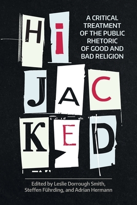 Hijacked: A Critical Treatment of the Public Rhetoric of Good and Bad Religion by 