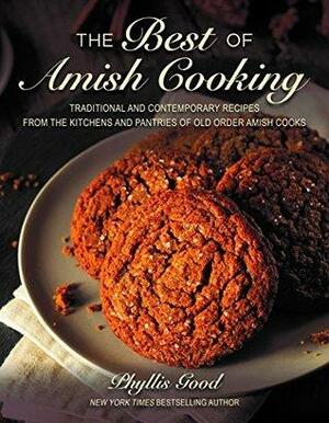 The Best of Amish Cooking: Traditional and Contemporary Recipes from the Kitchens and Pantries of Old Order Amish Cooks by Phyllis Pellman Good