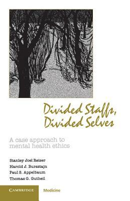 Divided Staffs, Divided Selves: A Case Approach to Mental Health Ethics by Harold J. Bursztajn, Stanley Joel Reiser, Paul S. Appelbaum