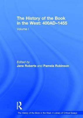 The History of the Book in the West: 400ad-1455: Volume I by Pamela Robinson