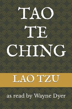 TAO TE CHING: as read by Wayne Dyer by Stephen Mitchell, Laozi