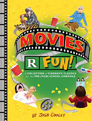 Movies R Fun!: A Collection of Cinematic Classics for the Pre-(Film) School Cinephile by Josh Cooley