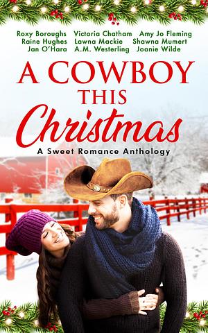 A Cowboy This Christmas: A Sweet Romance Anthology by Roxy Boroughs, Roxy Boroughs, Amy Jo Fleming, Victoria Chatham