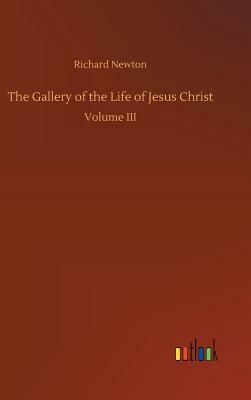 The Gallery of the Life of Jesus Christ by Richard Newton