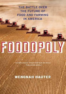 Foodopoly: The Battle Over the Future of Food and Farming in America by Wenonah Hauter