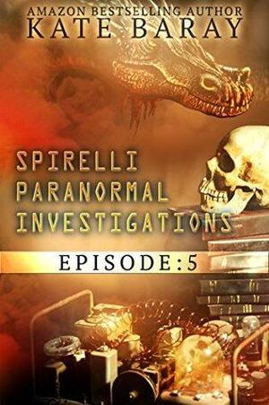 Spirelli Paranormal Investigations: Episode 5 by Kate Baray