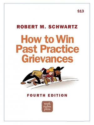 How to win past practice grievances by Robert M Schwartz