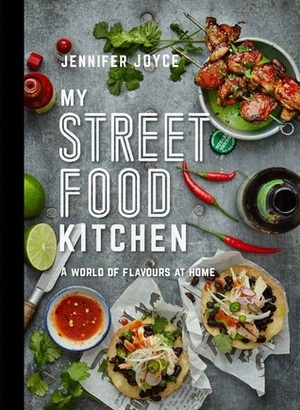 My Street Food Kitchen: Fast and Easy Flavours From Around the World by Jennifer Joyce