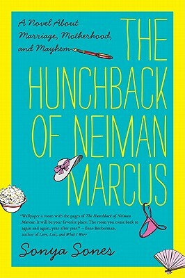The Hunchback of Neiman Marcus: A Novel about Marriage, Motherhood, and Mayhem by Sonya Sones
