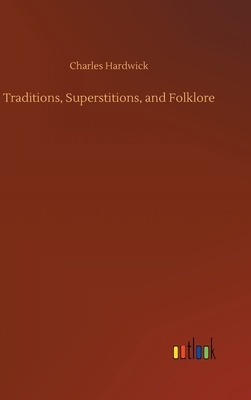 Traditions, Superstitions, and Folklore by Charles Hardwick