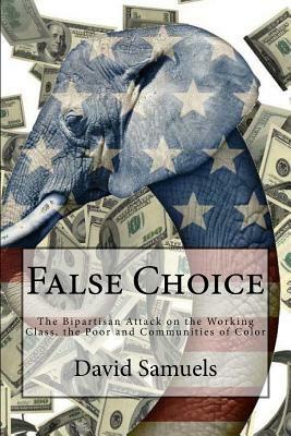 False Choice: The Bipartisan Attack on the Working Class, the Poor and Communities of Color by David Samuels