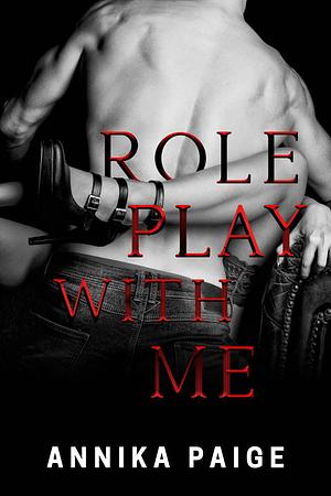 Role Play With Me by Annika Paige, Annika Paige