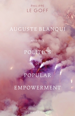 Auguste Blanqui and the Politics of Popular Empowerment by Philippe Le Goff