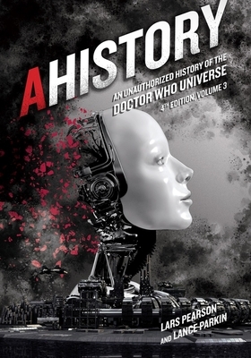 Ahistory: An Unauthorized History of the Doctor Who Universe (Fourth Edition Vol. 3) by Lars Pearson, Lance Parkin