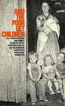 And the Poor Get Children: Sex, Contraception, and Family Planning in the Working Class by Lee Rainwater
