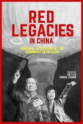 Red Legacies in China: Cultural Afterlives of the Communist Revolution by Jie Li