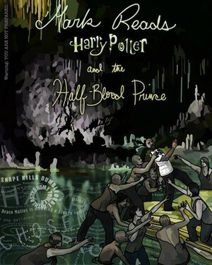 Mark Reads Harry Potter and the Half-Blood Prince by Mark Oshiro