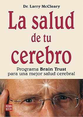 La Salud de Tu Cerebro: Programa Brain Trust Para una Mejor Salud Cerebral = The Brain Trust Program by Larry McCleary