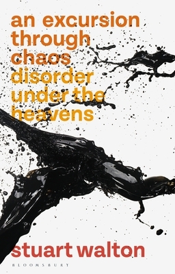 An Excursion Through Chaos: Disorder Under the Heavens by Stuart Walton