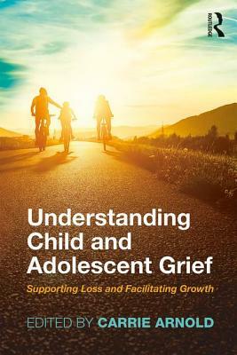 Understanding Child and Adolescent Grief: Supporting Loss and Facilitating Growth by 