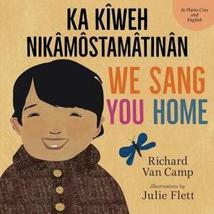 We Sang You Home / Ka K�weh Nik�m�stam�tin�n by Julie Flett, Richard Van Camp, Mary Collins