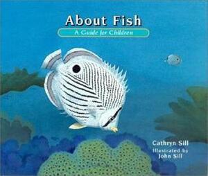 About Fish: A Guide for Children by John Sill, Cathryn Sill