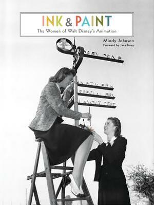Ink & Paint: The Women of Walt Disney's Animation by Mindy Johnson