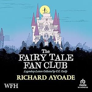 The Fairy Tale Fan Club: Legendary Letters Collected by C.C. Cecily by Richard Ayoade