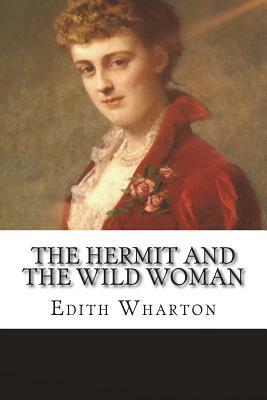 The Hermit And The Wild Woman by Edith Wharton