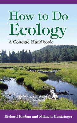How to Do Ecology: A Concise Handbook by Mikaela Huntzinger, Richard Karban