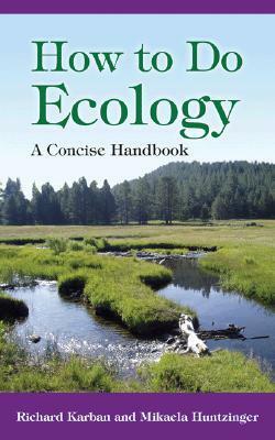 How to Do Ecology: A Concise Handbook by Richard Karban, Mikaela Huntzinger