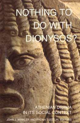 Nothing to Do with Dionysos?: Athenian Drama in its Social Context by John J. Winkler, Froma I. Zeitlin