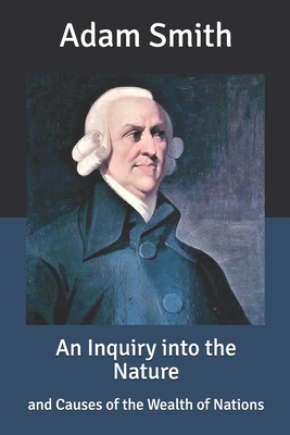 An Inquiry into the Nature: and Causes of the Wealth of Nations by Adam Smith