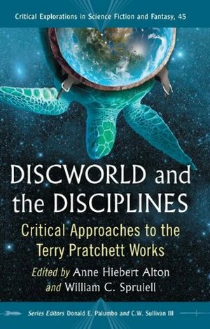 Discworld and the Disciplines: Critical Approaches to the Terry Pratchett Works by C.W. Sullivan III, Anne Hiebert Alton, William C. Spruiell, Donald E. Palumbo