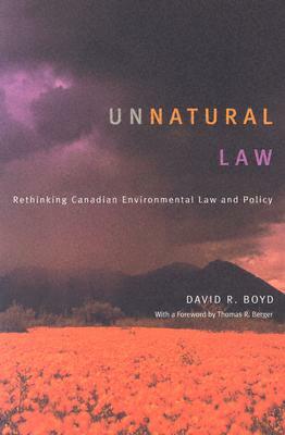 Unnatural Law: Rethinking Canadian Environmental Law and Policy by David R. Boyd