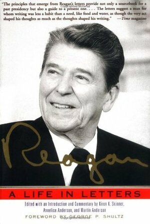 Reagan: A Life In Letters by George P. Shultz, Kiron K. Skinner, Martin Anderson, Annelise Anderson