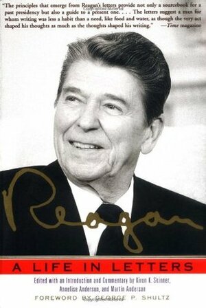 Reagan: A Life In Letters by George P. Shultz, Martin Anderson, Annelise Anderson, Kiron K. Skinner