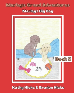 Marley's Grand Adventures: Marley's Big Day by Kathy Hicks, Braden Hicks